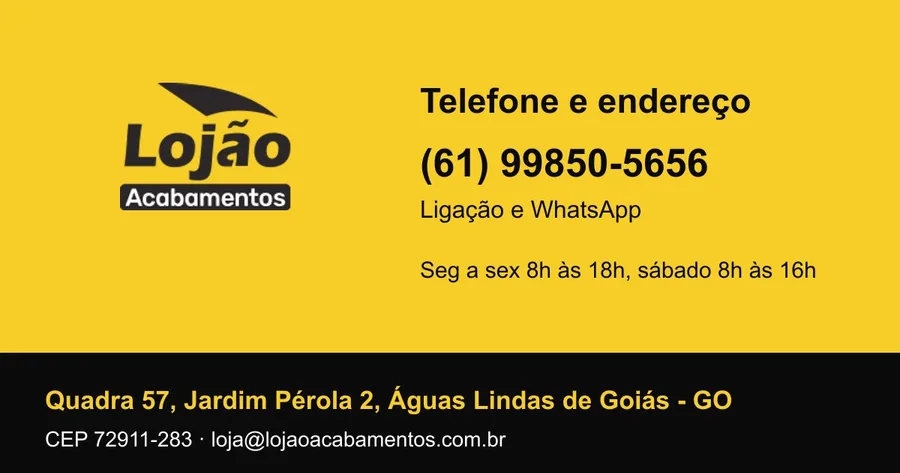 Telefone e endereço da loja Lojão Acabamentos: (61) 99850-5656 para ligação e WhatsApp, Quadra 57, Jardim Pérola 2, Águas Lindas de Goiás Telefone e endereço da loja Lojão Acabamentos: (61) 99850-5656 para ligação e WhatsApp, Quadra 57, Jardim Pérola 2, Águas Lindas de Goiás
